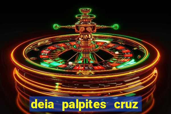 deia palpites cruz do dia